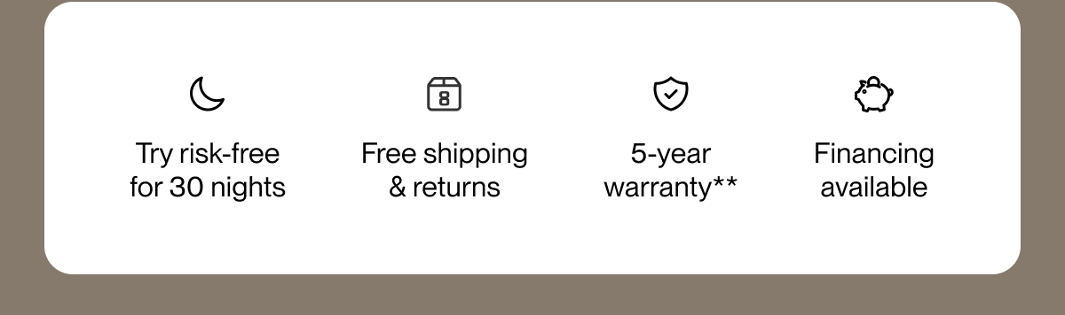 Try risk-free for 30 nights | Free shipping & returns | 5-year warranty**