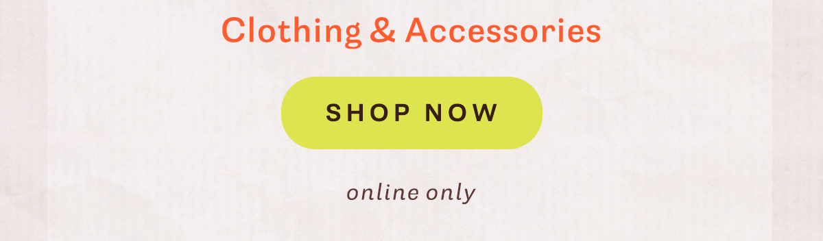 clothing and accessories, shop now, online only