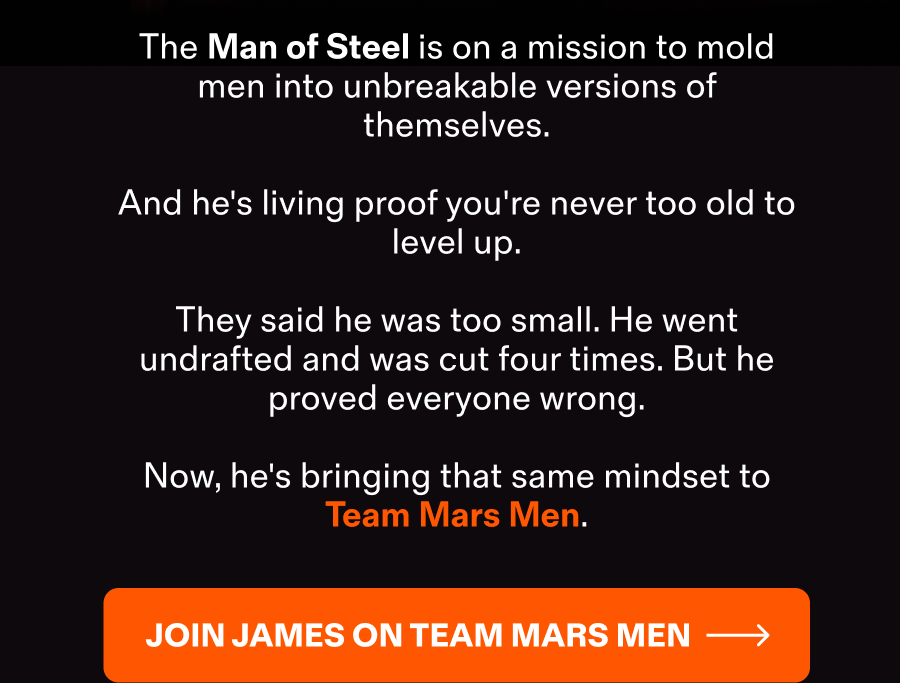 The Man of Steel is on a mission to mold men into unbreakable versions of themselves. Join James on Team Mars Men.