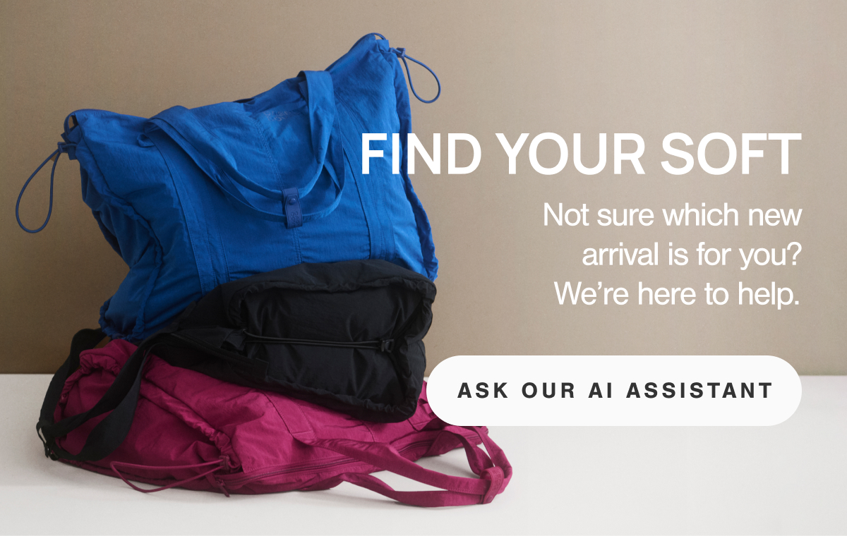 Find Your Soft. Not sure which new arrival is for you? We&rsquo;re here to help. Ask our AI Assistant.