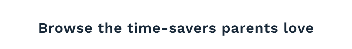 Browse the time-savers parents love