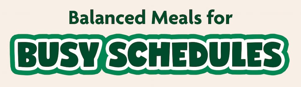 Balanced meals for busy schedules