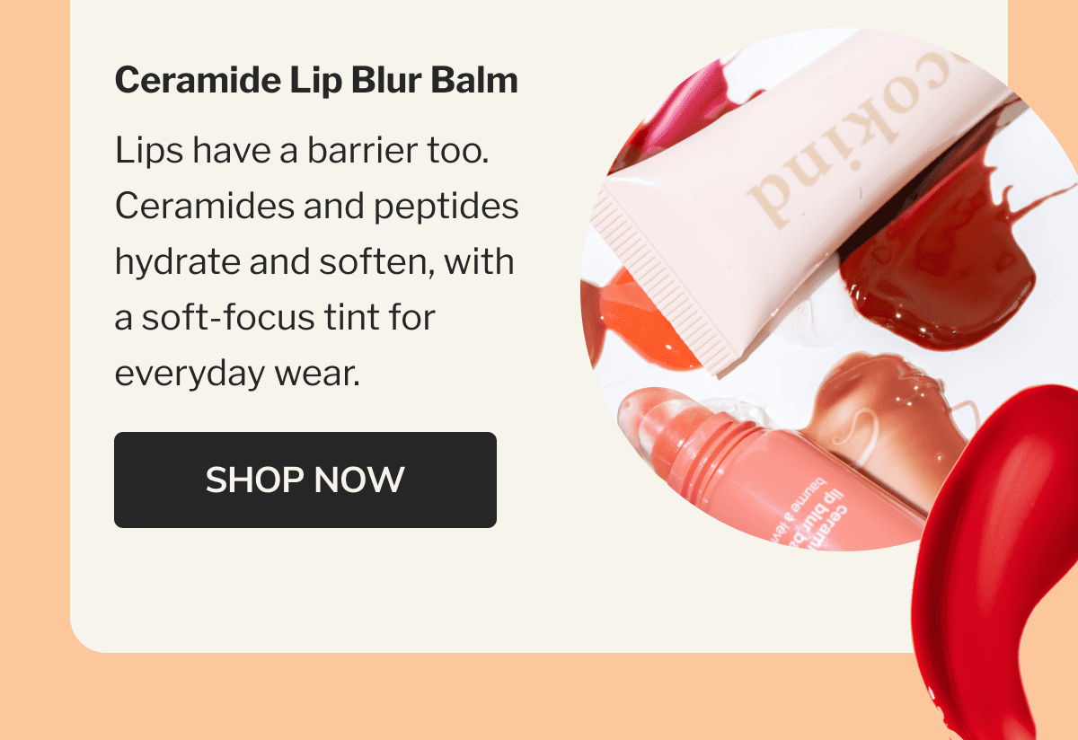 Ceramide Lip Blur Balm | Lips have a barrier too. Ceramides and peptides hydrate and soften, with a soft-focus tint for everyday wear. | SHOP NOW