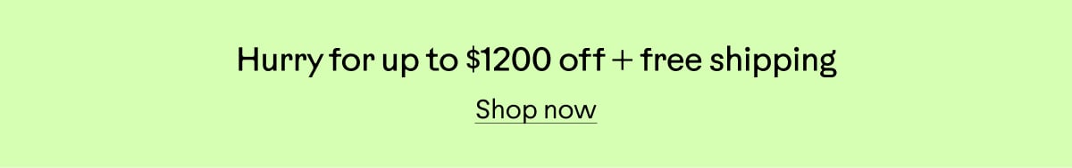 Hurry for up to $1200 off + free shipping. Shop now.