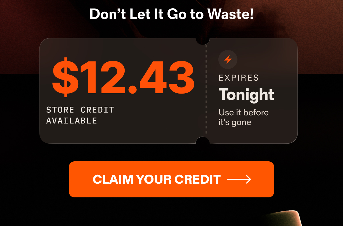 $12.43 store credit expires tonight. Claim your credit.