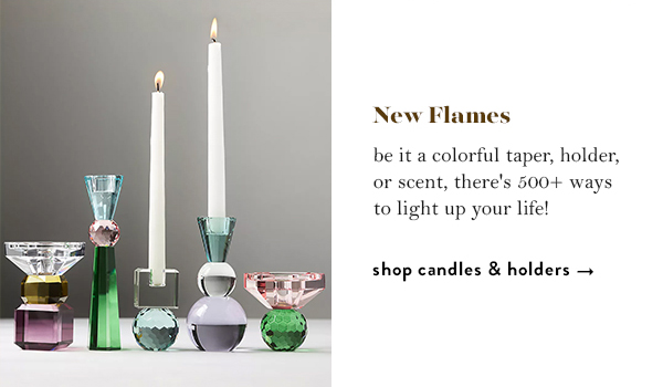 New Flames: be it a colorful taper or a best-in-glass holder, there's 500+ ways to light up your life. Shop candles and holders.