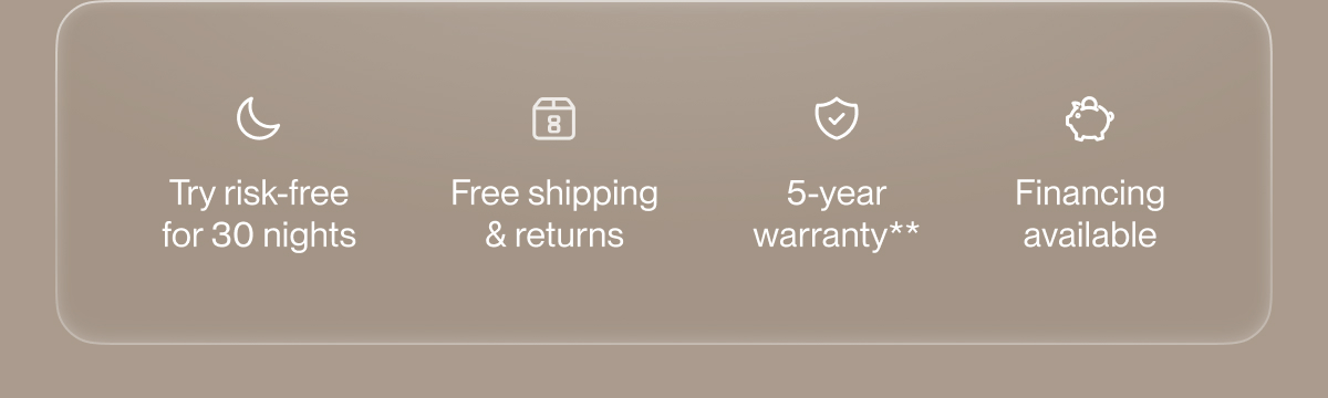 Try risk-free for 30 nights | Free shipping & returns | 5-year warranty**