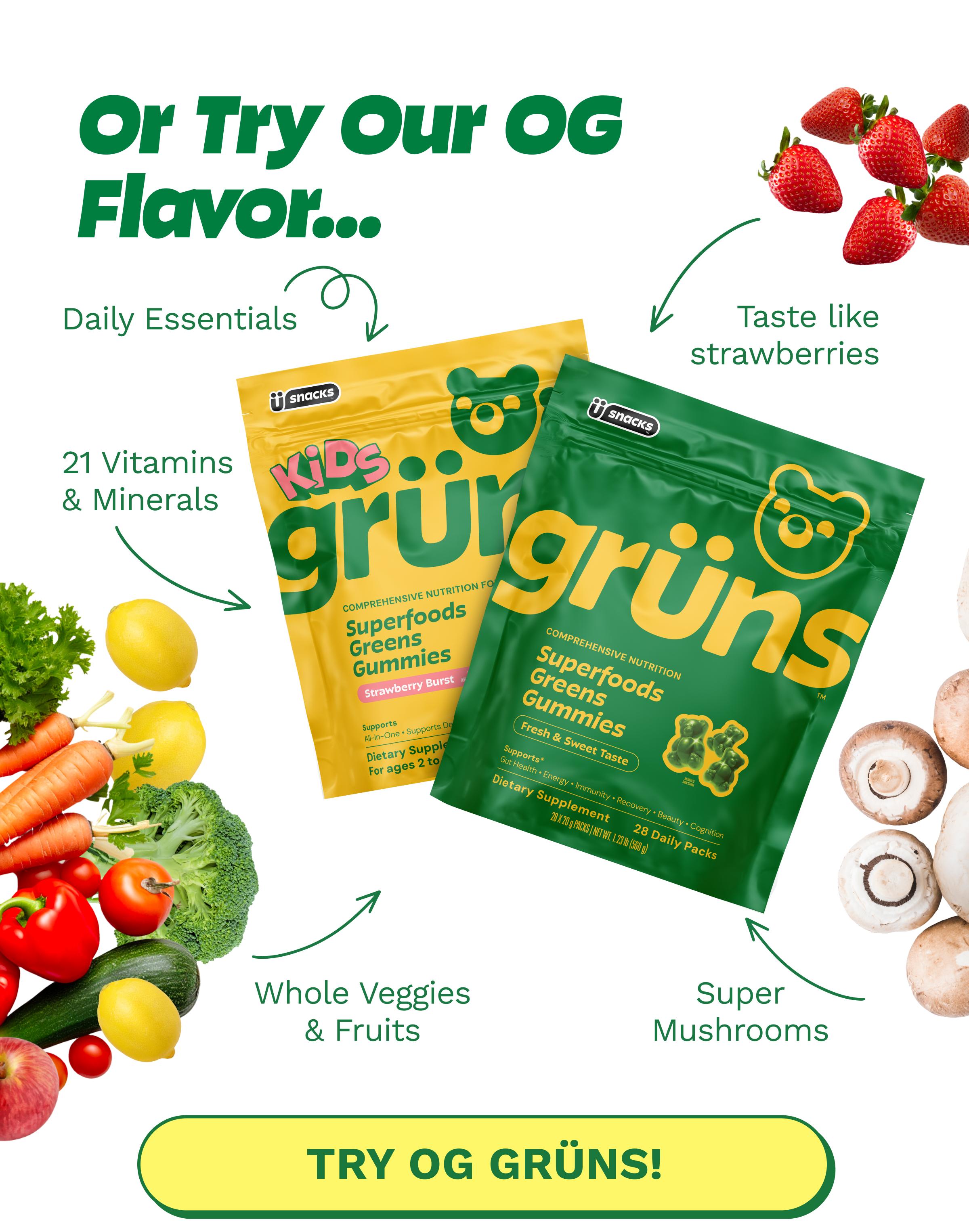 Or Try Our Og Flavor... Daily Essentials. Taste Like Strawberries. 21 Vitamins & Minerals. Whole Veggies & Fruits. Super Mushrooms. Button: Try Og Gr&uuml;ns!