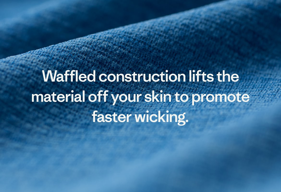 Waffled construction lifts the material off your skin to promote faster wicking.