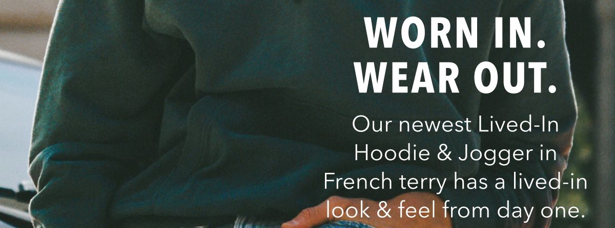 Worn In. Wear Out. | Our newest Lived-In Hoodie & Jogger in French terry has a lived-in look & feel from day one.