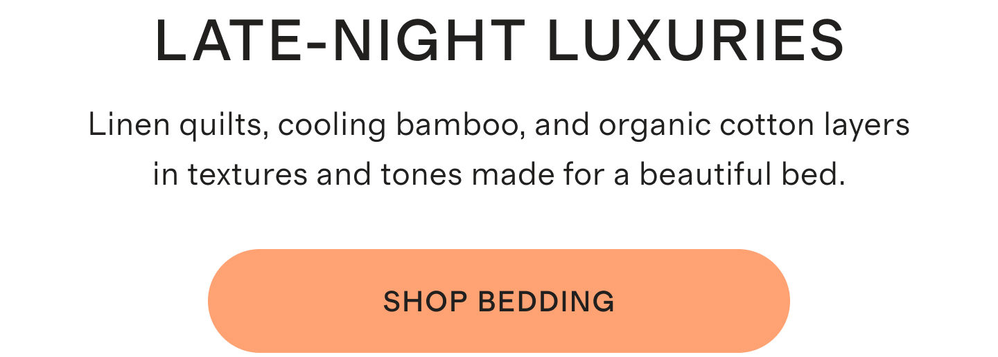 LATE-NIGHT LUXURIES | Linen quilts, cooling bamboo, and organic cotton layers in textures and tones made for a beautiful bed. | SHOP BEDDING