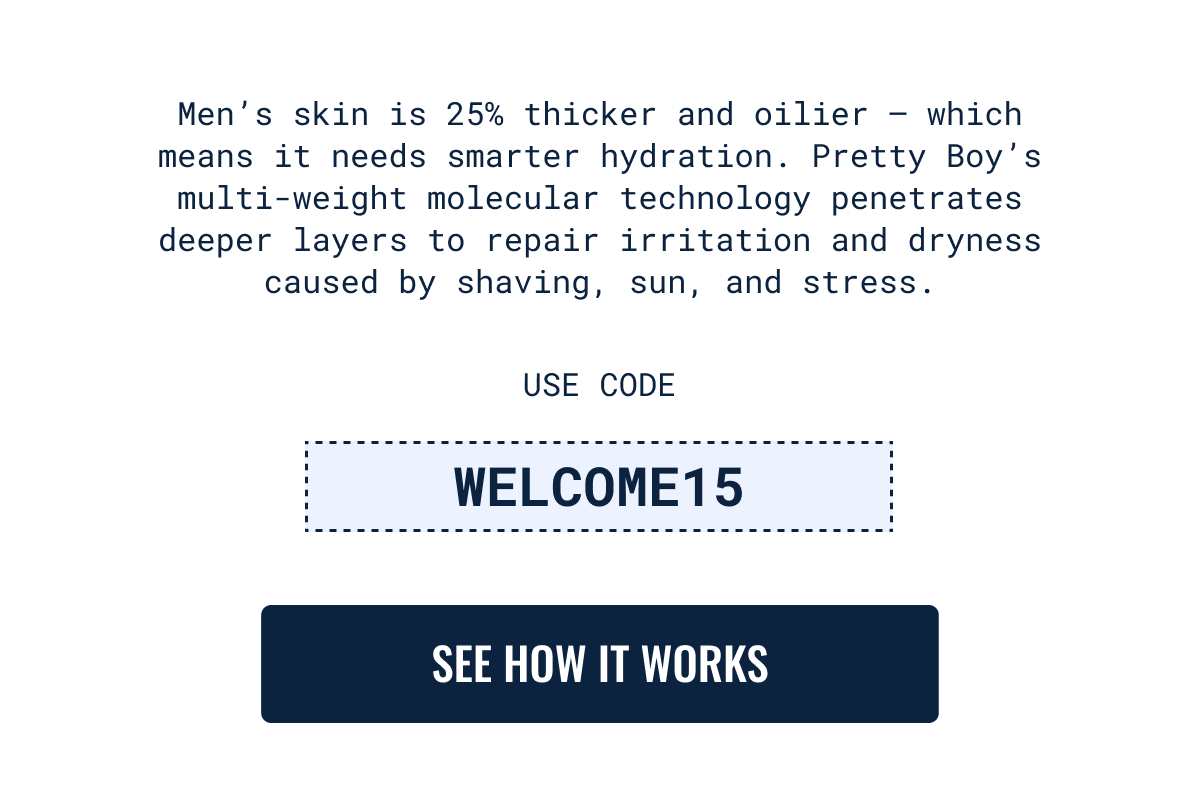 Men&rsquo;s skin is 25% thicker and oilier &mdash; which means it needs smarter hydration. Pretty Boy&rsquo;s multi-weight molecular technology penetrates deeper layers to repair irritation and dryness caused by shaving, sun, and stress. See how it works.