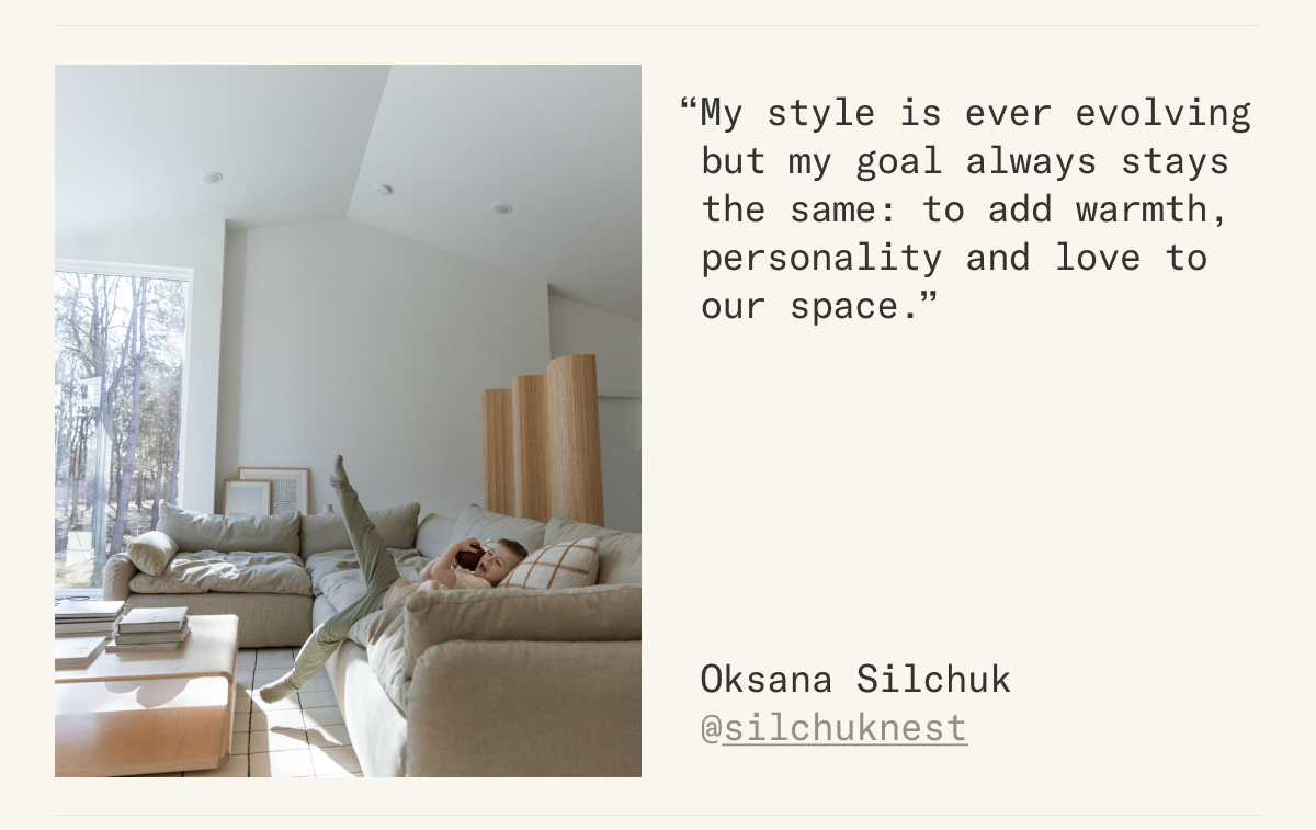 "My style is ever evolving but my goal always stays the same: to add warmth, personality and love to our space." - The Sink Down Sectional, styled by Oksana Silchuk (@silchuknest)