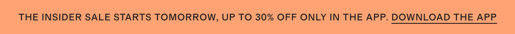 The Insider Sale starts tomorrow, up to 30% off only in the app. DOWNLOAD THE APP