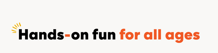 Hands-on fun for all ages
