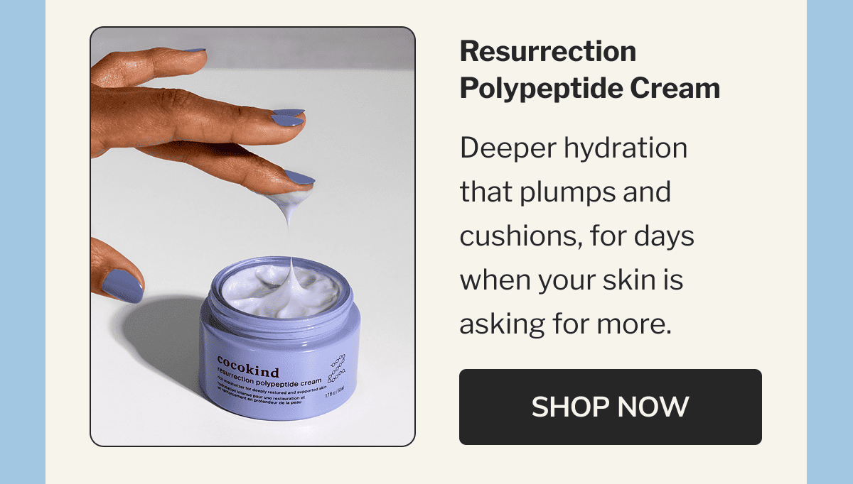 Resurrection Polypeptide Cream | Deeper hydration that plumps and cushions, for days when your skin is asking for more. | SHOP NOW