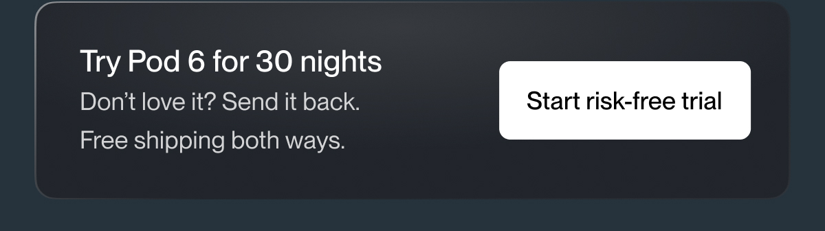Try Pod 6 for 30 nights