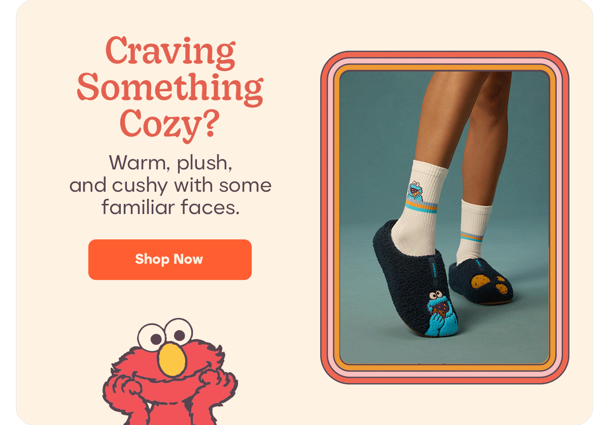 Craving Something Cozy? Warm, plush, and cushy with some familiar faces. Shop Now