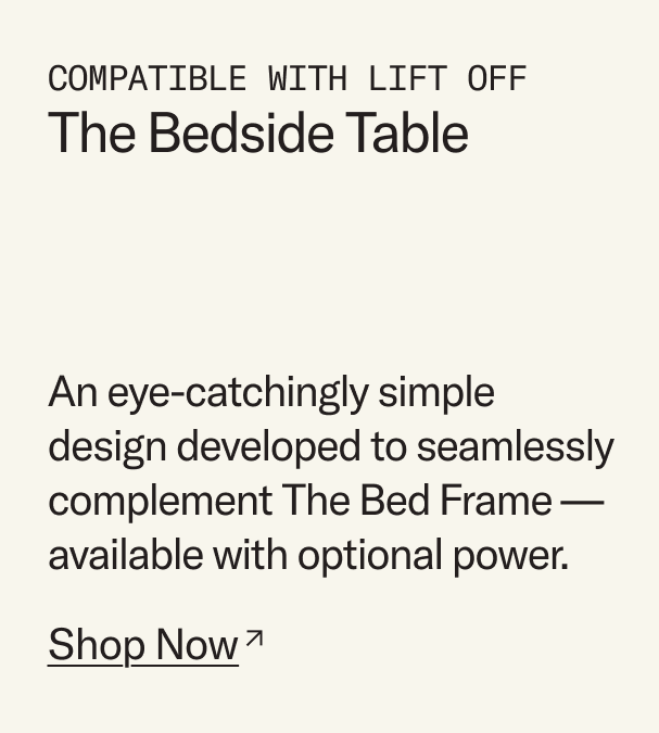 COMPATIBLE WITH LIFT OFF: The Bedside Table. Shop Now
