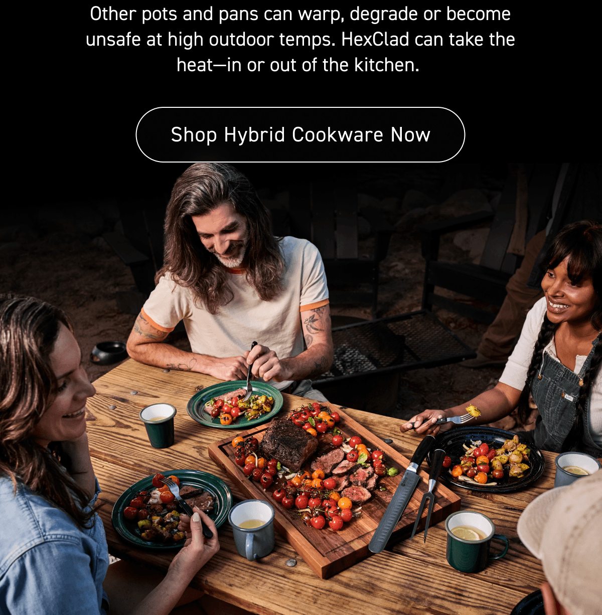 Other pots and pans can warp, degrade or become unsafe at high outdoor temps. HexClad can take the heat&mdash;in or out of the kitchen.&nbsp;[Shop Hybrid Cookware Now]