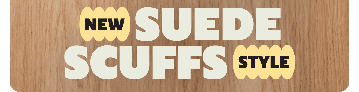 NEW SUEDE SCUFFS STYLE