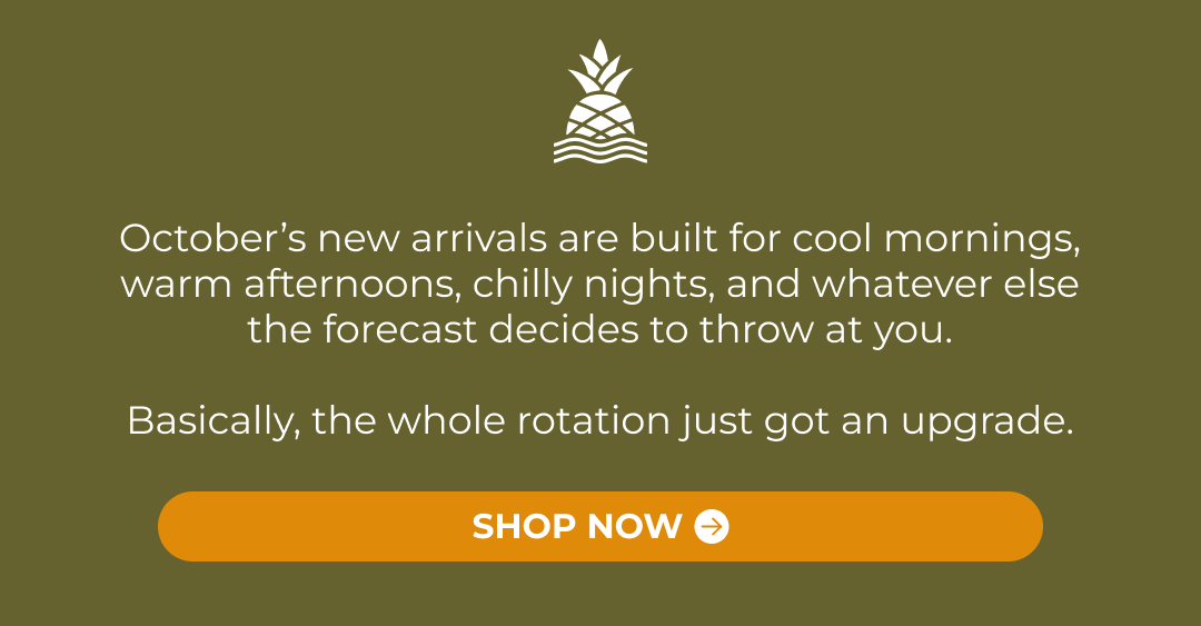 October&rsquo;s new arrivals are built for cool mornings, warm afternoons, chilly nights, and whatever else the forecast decides to throw at you.  Basically, the whole rotation just got an upgrade.