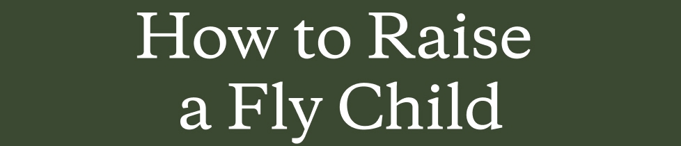 How to Raise a Fly Child