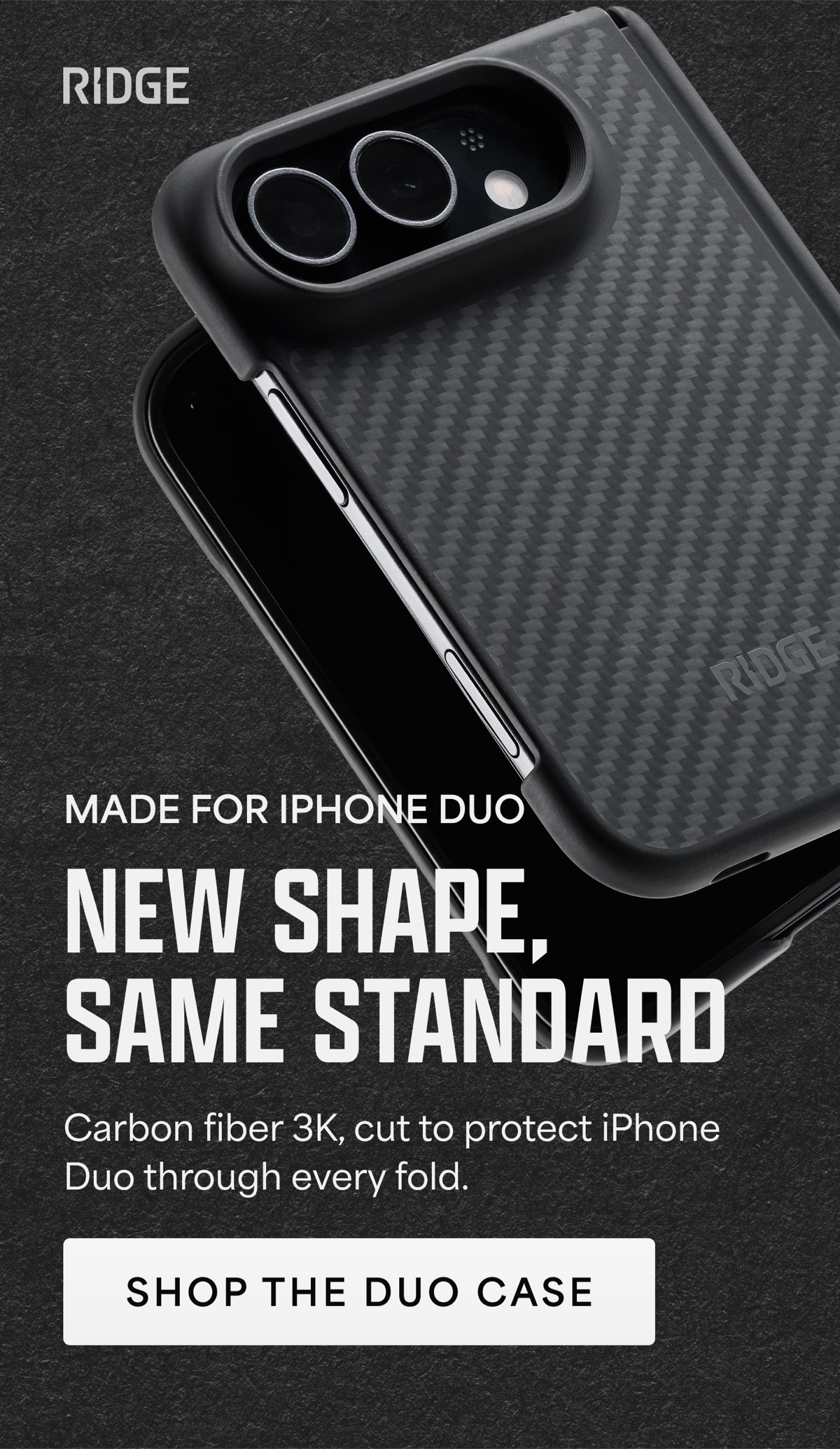Made for iPhone Duo. New shape, same standard. Carbon fiber 3K, cut to protect iPhone Duo through every fold. Shop the Duo case.