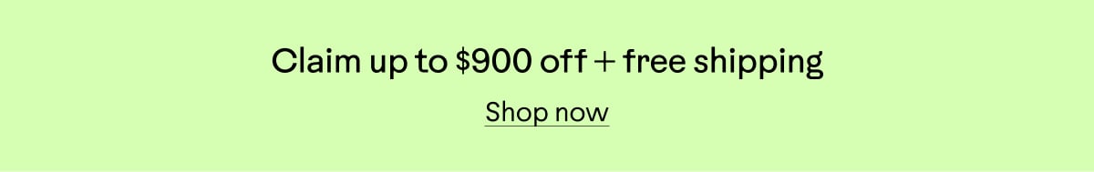 Claim up to $900 off + free shipping. Shop now.