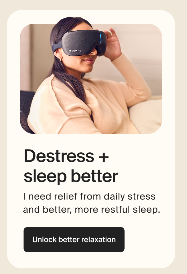 Destress + sleep better | I need relief from daily stress and better, more restful sleep. | Unlock better relaxation