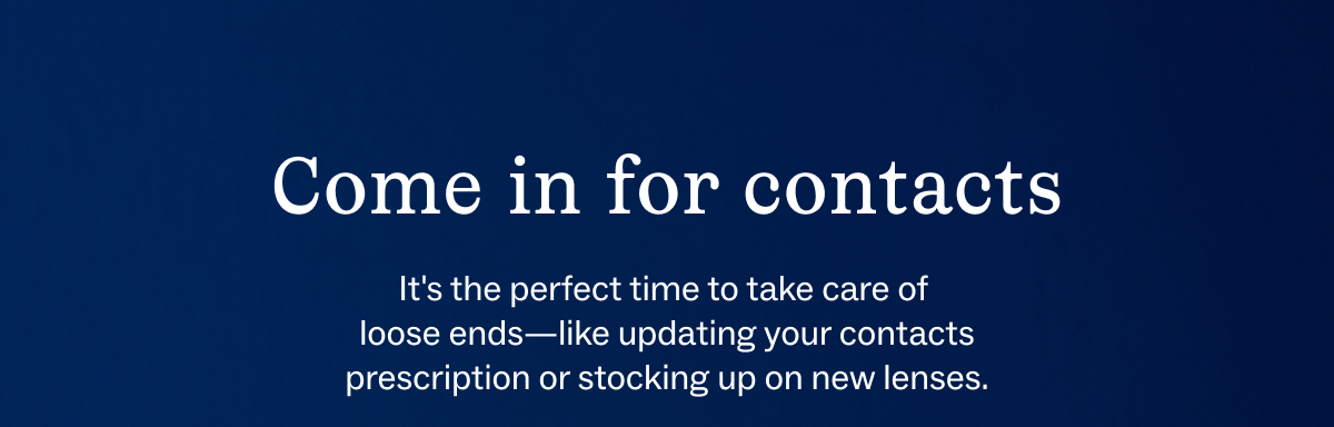 Come in for contacts
