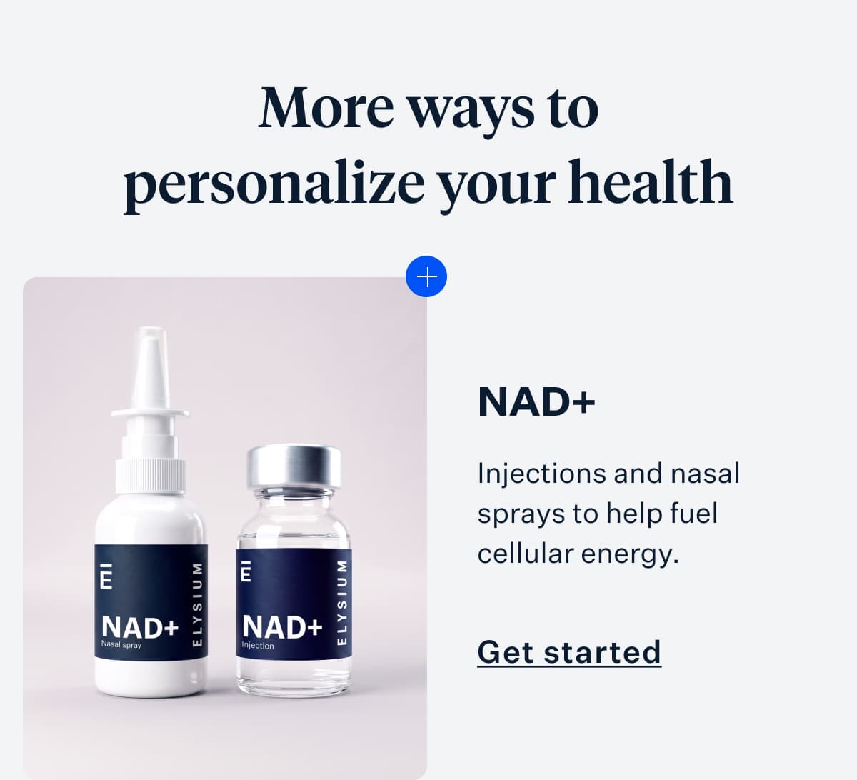 More ways to personalize your health | NAD+ | Injections and nasal sprays to help fuel cellular energy. | Get started