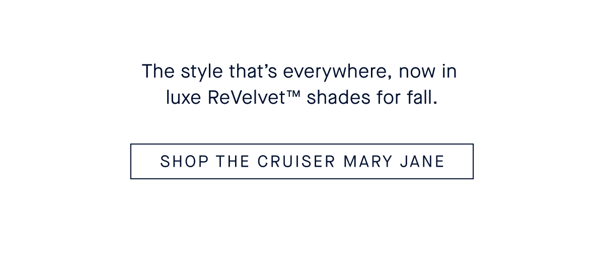 The Mary Jane Effect Body The style that&rsquo;s everywhere, now in luxe ReVelvet&trade; shades for fall.