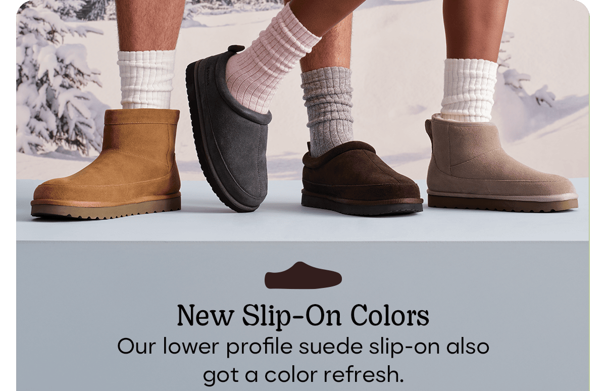 New Slip-On Colors. Our lower profile suede slip-on also got a color refresh.