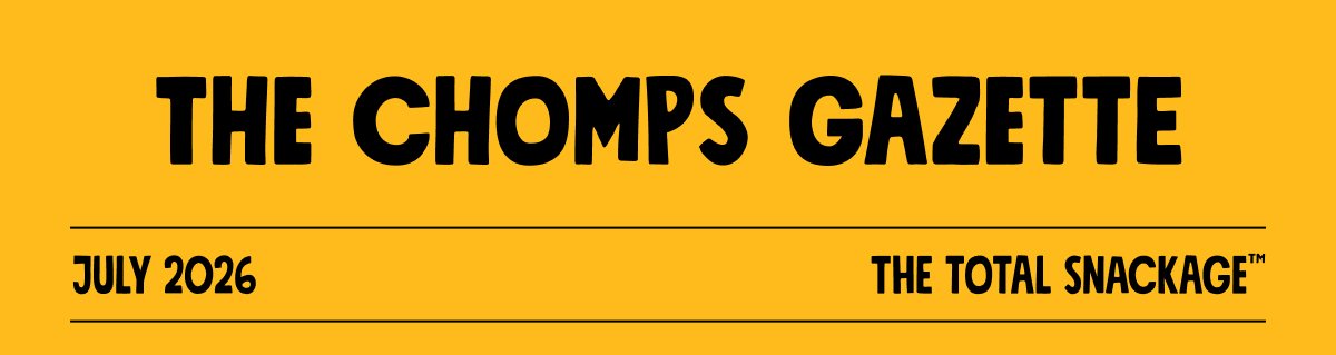 The chomps Gazette July 2026 The total snackage&trade;