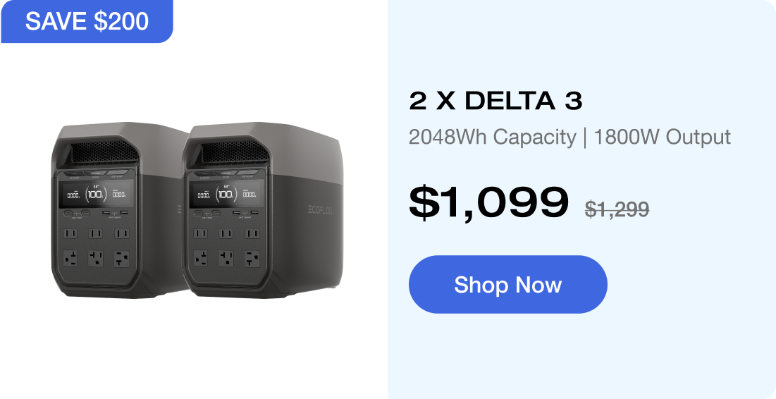 "SAVE $200 2 x DELTA 3 2048Wh Capacity | 1800W Output $1,099 $1,299 Shop Now https://us.ecoflow.com/products/delta-3-portable-power-station?variant=54547932381257"	