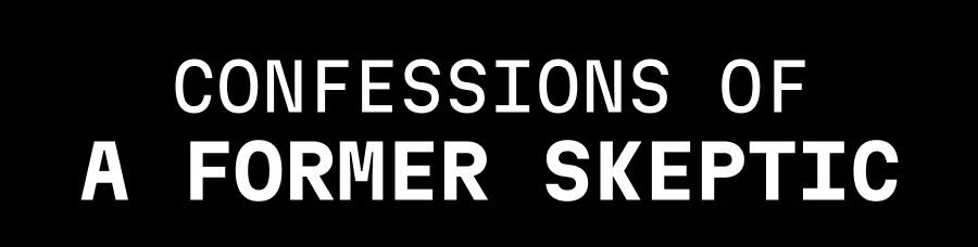 Confessions of a Former Skeptic