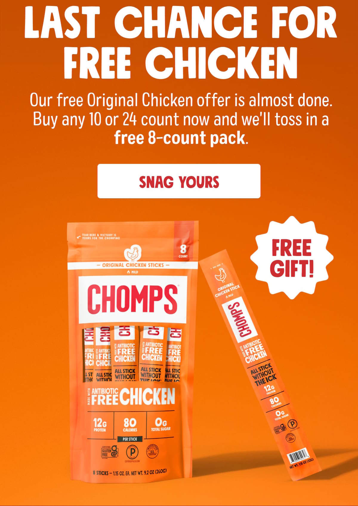 Last Chance for Free Chicken. Our free Original Chicken offer is almost done. Buy any 10 or 24 count now and we'll toss in a free 8-count pack. Snag yours