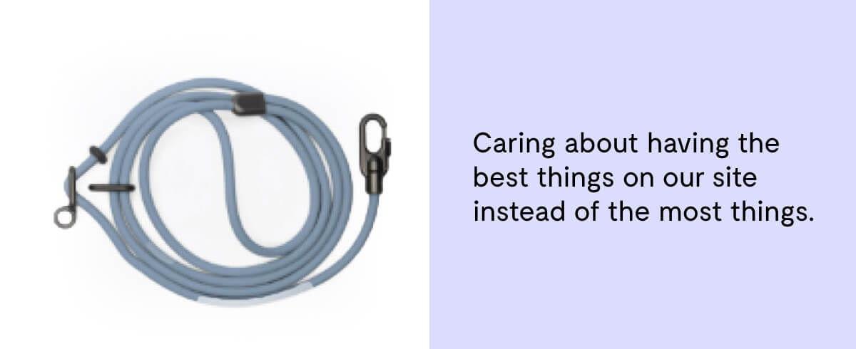 Caring about having the best things on our site instead of the most things.