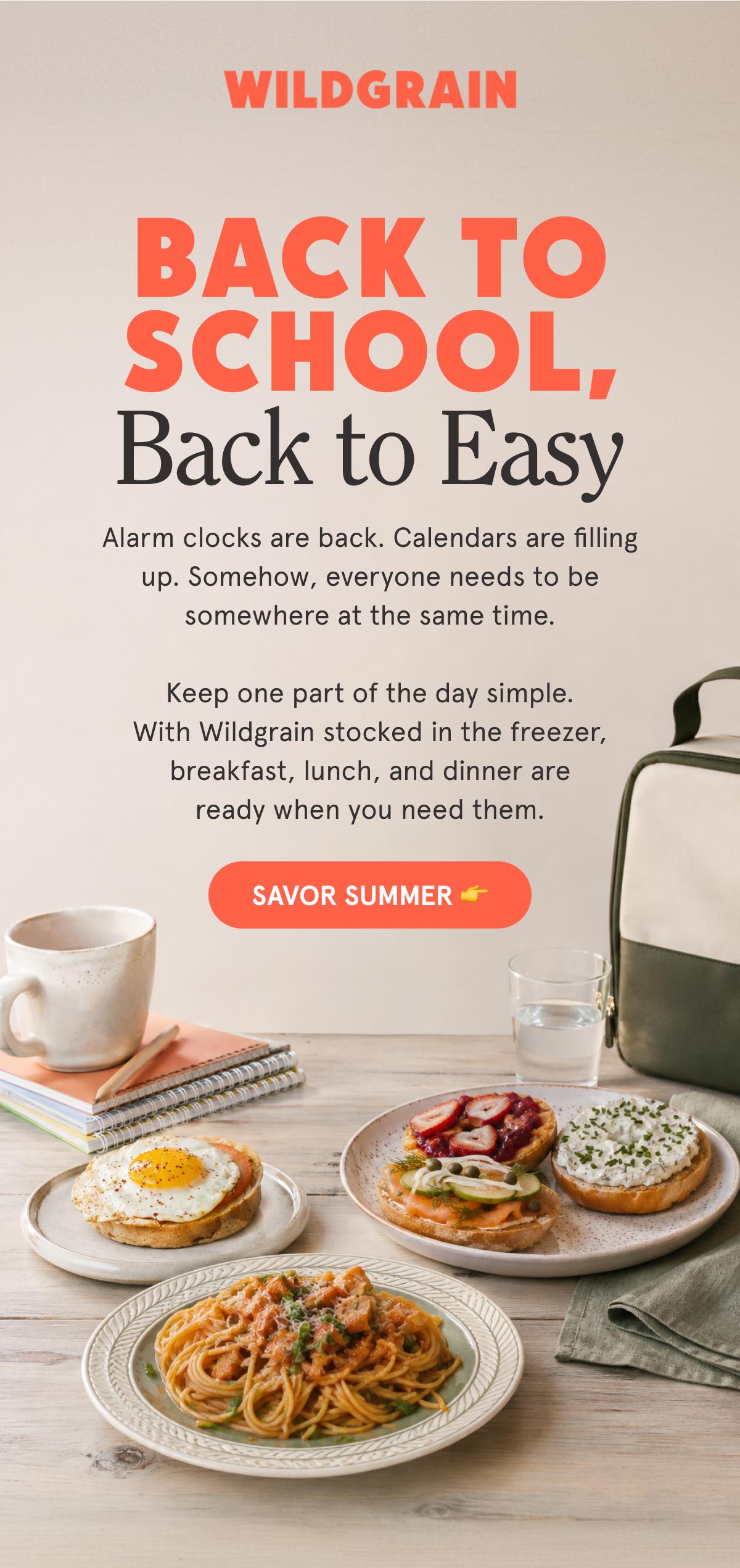 Back to School, Back to Easy Alarm clocks are back. Calendars are filling up. Somehow, everyone needs to be somewhere at the same time.   Keep one part of the day simple. With Wildgrain stocked in the freezer, breakfast, lunch, and dinner are ready when you need them. SAVOR SUMMER 👉