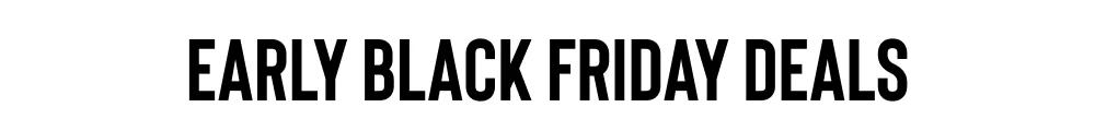 EARLY BLACK FRIDAY DEALS