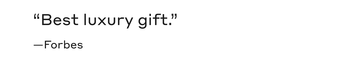 "Best luxury gift." - Forbes