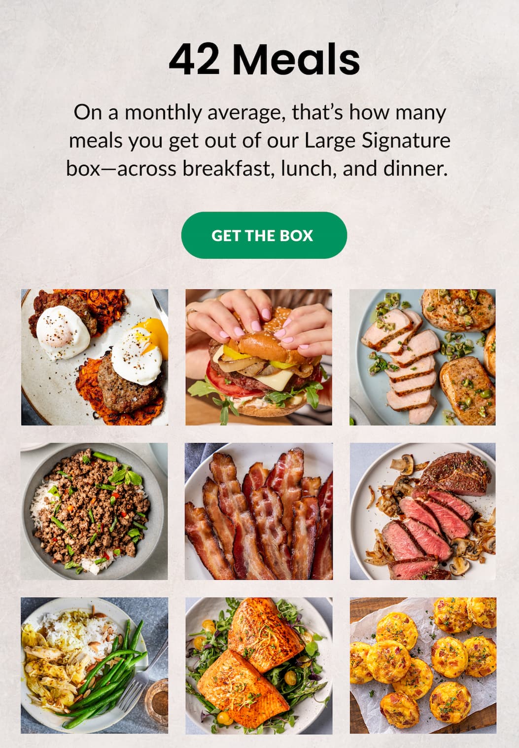 42 Meals | On a monthly average, that's how many meals you get out of our Large Signature box&ndash;across breakfast, lunch, and dinner. | GET THE BOX