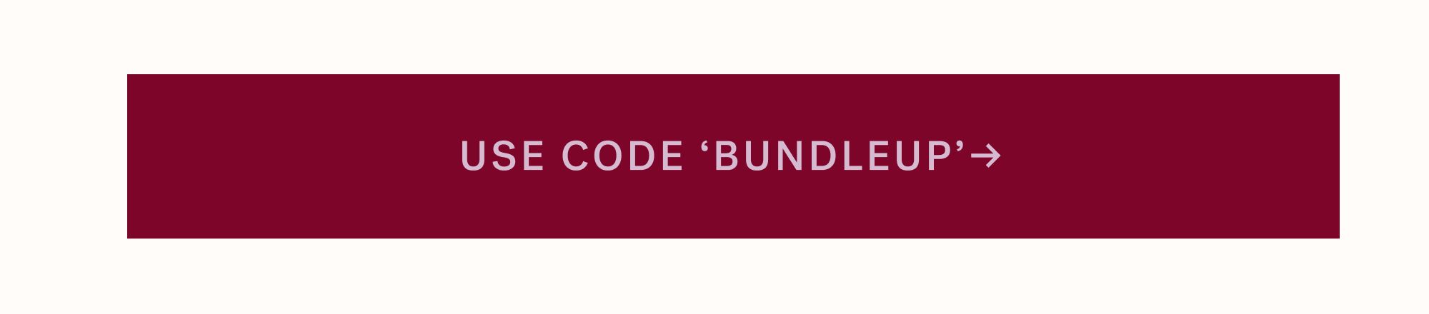 USE CODE &lsquo;BUNDLEUP&rsquo;&rarr;