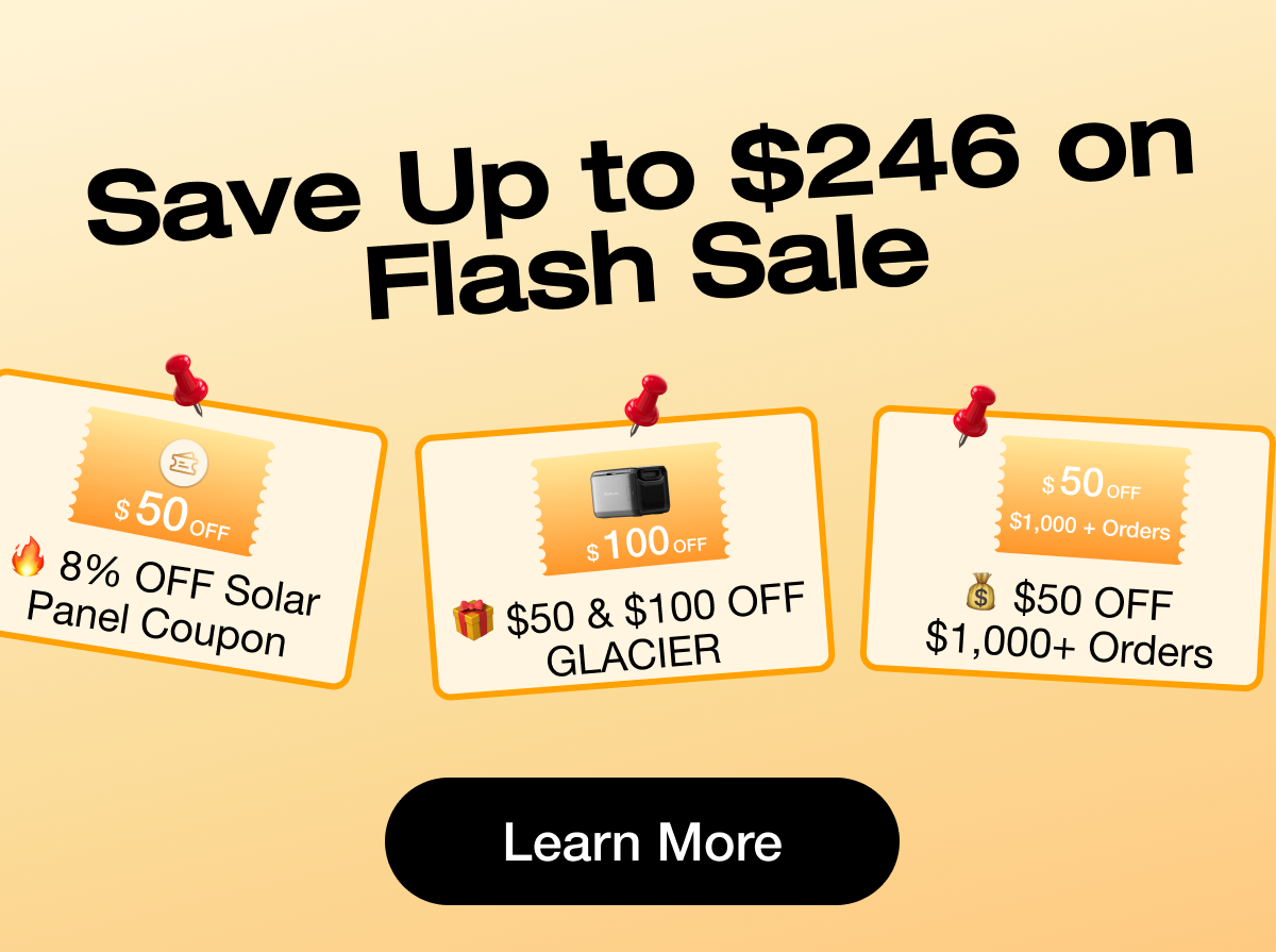 Save Up to $246 on Flash Sale 🔥 8% OFF Solar Panel Coupon	🎁 $50 & $100 OFF GLACIER	💰 $50 OFF $1,000+ Orders Learn More	