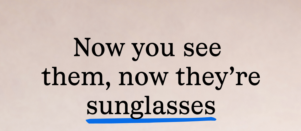 Now you see them, now they're sunglasses