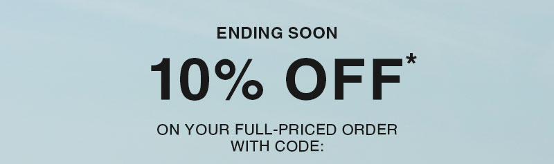 Hurry, 10% Off Your Order Ends Soon!