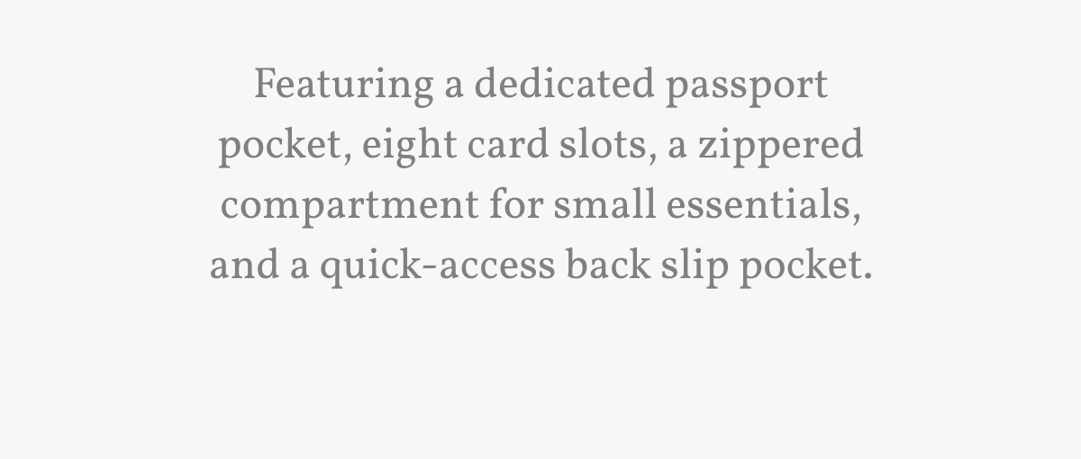 Featuring a dedicated passport pocket, eight card slots, a zippered compartment for small essentials, and a quick-access back slip pocket.