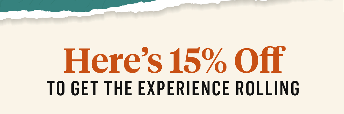 Here's 15% off, to get the experience rolling