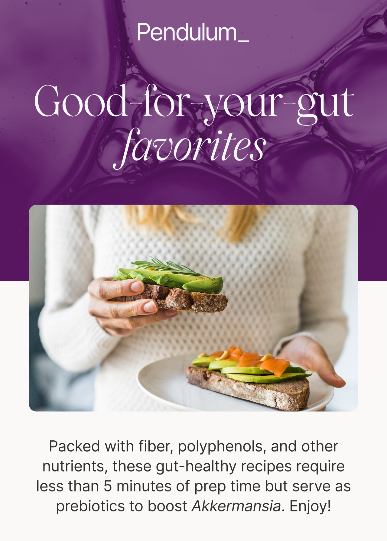 Good-for-your-gut favorites. Gut-healthy recipes that require less than 5 minutes of prep time.
